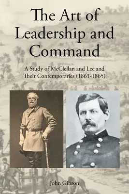 Sztuka przywództwa i dowodzenia: Studium McClellana i Lee oraz ich współczesnych (1861-1865) - The Art of Leadership and Command: A Study of McClellan and Lee and Their Contemporaries (1861-1865)