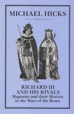 Ryszard III i jego rywale: Magnaci i ich motywy w Wojnach Róż - Richard III and His Rivals: Magnates and Their Motives in the Wars of the Roses