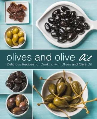 Oliwki i oliwa z oliwek: Pyszne przepisy na gotowanie z oliwkami i oliwą z oliwek (wydanie 2) - Olives and Olive Oil: Delicious Recipes for Cooking with Olives and Olive Oil (2nd Edition)