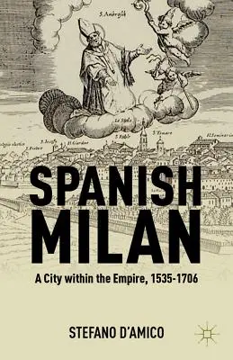 Hiszpański Mediolan: Miasto w obrębie imperium, 1535-1706 - Spanish Milan: A City Within the Empire, 1535-1706