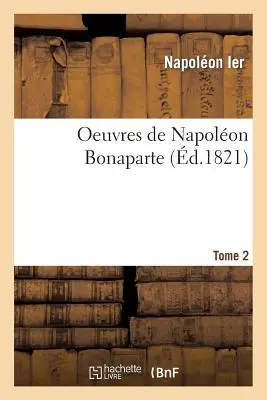 Oeuvres de Napolon Bonaparte. T. 2