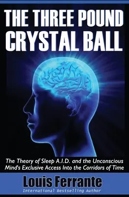 The Three Pound Crystal Ball: Theory of Sleep A.I.D. and the Unconscious Mind's Exclusive Access Into the Corridors of Time / Kryształowa kula za trzy funty: Teoria A.I.D. snu i wyłączny dostęp nieświadomego umysłu do korytarzy czasu - The Three Pound Crystal Ball: The Theory of Sleep A.I.D. and the Unconscious Mind's Exclusive Access Into the Corridors of Time