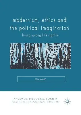 Modernizm, etyka i wyobraźnia polityczna: Prawidłowe życie w błędzie - Modernism, Ethics and the Political Imagination: Living Wrong Life Rightly