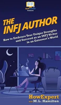 Autor INFJ: Jak wykorzystać swoje unikalne mocne strony i odnieść sukces jako pisarz INFJ w świecie ekstrawertyków - The INFJ Author: How to Embrace Your Unique Strengths and Succeed as an INFJ Writer in an Extrovert's World