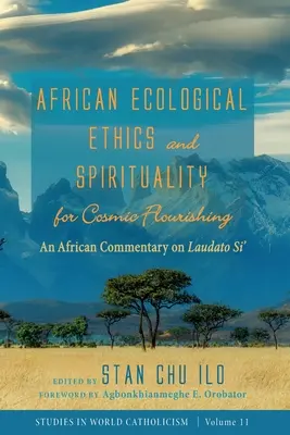 Afrykańska etyka ekologiczna i duchowość dla kosmicznego rozkwitu: afrykański komentarz do Laudato si' - African Ecological Ethics and Spirituality for Cosmic Flourishing: An African Commentary on Laudato Si'