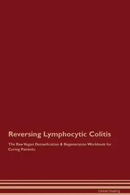 Odwrócenie limfocytarnego zapalenia jelita grubego Surowy wegański podręcznik detoksykacji i regeneracji dla pacjentów leczących się. - Reversing Lymphocytic Colitis The Raw Vegan Detoxification & Regeneration Workbook for Curing Patients.