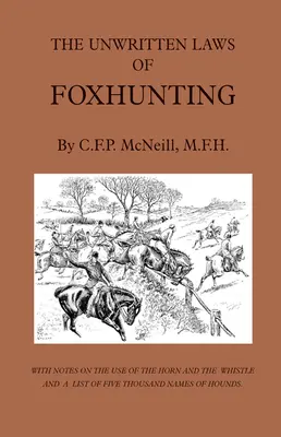 The Unwritten Laws of Foxhunting - With Notes on the Use of Horn and Whistle and a List of Five Thousand Names of Hounds (Niepisane prawa polowania na lisy - z uwagami na temat używania rogu i gwizdka oraz listą pięciu tysięcy nazw psów gończych) - The Unwritten Laws of Foxhunting - With Notes on the Use of Horn and Whistle and a List of Five Thousand Names of Hounds