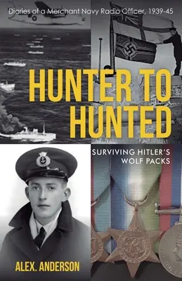 Hunter to Hunted - Przetrwać wilcze stada Hitlera: Dzienniki oficera radiowego marynarki handlowej, 1939-45 - Hunter to Hunted - Surviving Hitler's Wolf Packs: Diaries of a Merchant Navy Radio Officer, 1939-45