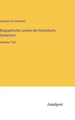 Słownik biograficzny Cesarstwa Austrii: część siódma - Biographisches Lexikon des Kaiserthums Oesterreich: Siebenter Theil