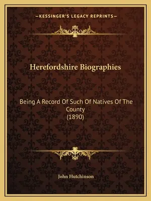 Biografie Herefordshire: Będące zapisem takich rdzennych mieszkańców hrabstwa (1890) - Herefordshire Biographies: Being A Record Of Such Of Natives Of The County (1890)