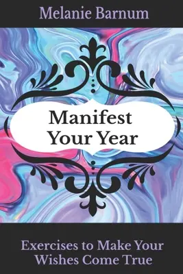 Zamanifestuj swój rok: Ćwiczenia na spełnienie życzeń - Manifest Your Year: Exercises to Make Your Wishes Come True