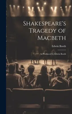 Szekspirowska tragedia Makbet: As Produced by Edwin Booth - Shakespeare's Tragedy of Macbeth: As Produced by Edwin Booth