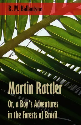 Martin Rattler: Przygody chłopca w lasach Brazylii - Martin Rattler; Or, a Boy's Adventures in the Forests of Brazil