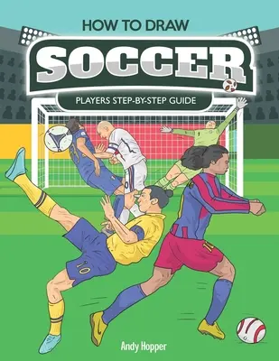 Jak rysować piłkarzy krok po kroku: Najlepsza książka do rysowania piłki nożnej dla Ciebie i Twoich dzieci - How to Draw Soccer Players Step-by-Step Guide: Best Soccer Drawing Book for You and Your Kids