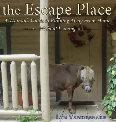 Miejsce ucieczki: Kobiecy przewodnik po ucieczce z domu bez opuszczania go - The Escape Place: A Woman's Guide to Running Away from Home Without Leaving