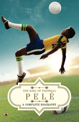 Pele: Kompletna biografia (Król futbolu) - Pel: A Complete Biography (The King of Football)