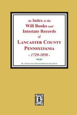 Indeks ksiąg testamentowych i zapisów intestacyjnych hrabstwa Lancaster w Pensylwanii, 1729-1850. - An Index to the Will Books and Intestate Records of Lancaster County, Pennsylvania, 1729-1850.