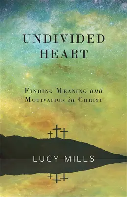 Niepodzielne serce: Odnajdywanie sensu i motywacji w Chrystusie - Undivided Heart: Finding Meaning and Motivation in Christ