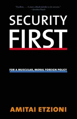 Bezpieczeństwo przede wszystkim: Dla muskularnej, moralnej polityki zagranicznej - Security First: For a Muscular, Moral Foreign Policy