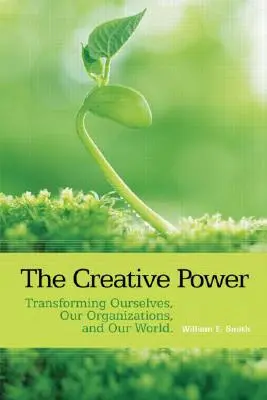 Twórcza moc: przekształcanie siebie, organizacji i świata - The Creative Power: Transforming Ourselves, Our Organizations, and Our World