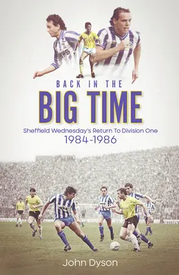 Powrót na szczyt! Powrót Sheffield Wednesday do Division One, 1984-86 - Back in the Big Time!: Sheffield Wednesday's Return to Division One, 1984-86