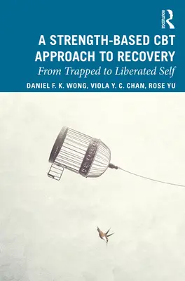 Terapia poznawczo-behawioralna oparta na silnych podstawach: Od uwięzionego do wyzwolonego ja - A Strength-Based Cognitive Behaviour Therapy Approach to Recovery: From Trapped to Liberated Self