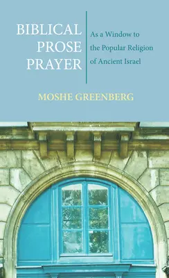 Modlitwa prozą biblijną: Jako okno na popularną religię starożytnego Izraela - Biblical Prose Prayer: As a Window to the Popular Religion of Ancient Israel