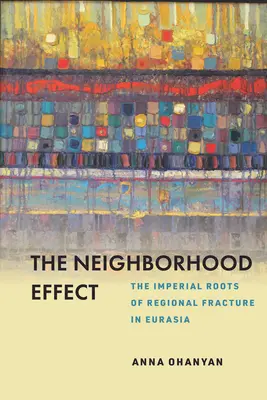 Efekt sąsiedztwa: Imperialne korzenie regionalnych pęknięć w Eurazji - The Neighborhood Effect: The Imperial Roots of Regional Fracture in Eurasia