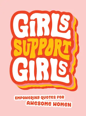 Dziewczyny wspierają dziewczyny: Wzmacniające cytaty dla niesamowitych kobiet - Girls Support Girls: Empowering Quotes for Awesome Women