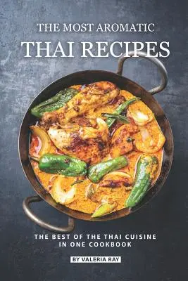 Najbardziej aromatyczne tajskie przepisy: Najlepsza kuchnia tajska w jednej książce kucharskiej - The Most Aromatic Thai Recipes: The Best of The Thai Cuisine in One Cookbook