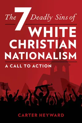 Siedem śmiertelnych grzechów białego chrześcijańskiego nacjonalizmu: Wezwanie do działania - The Seven Deadly Sins of White Christian Nationalism: A Call to Action