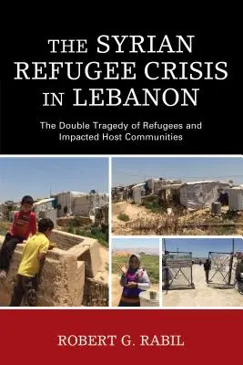 Kryzys syryjskich uchodźców w Libanie: podwójna tragedia uchodźców i dotkniętych społeczności przyjmujących - The Syrian Refugee Crisis in Lebanon: The Double Tragedy of Refugees and Impacted Host Communities
