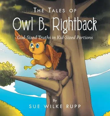 Opowieści Sowy B. Rightback: Prawdy wielkości Boga w porcjach dla dzieci - The Tales of Owl B. Rightback: God-Sized Truths in Kid-Sized Portions