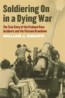 Żołnierze w umierającej wojnie: prawdziwa historia incydentów w bazie Firebase Pace i wycofywania wojsk z Wietnamu - Soldiering on in a Dying War: The True Story of the Firebase Pace Incidents and the Vietnam Drawdown