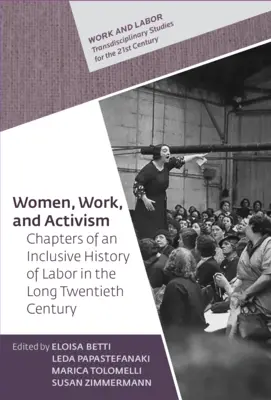 Kobiety, praca i aktywizm: Rozdziały inkluzywnej historii pracy w długim XX wieku - Women, Work, and Activism: Chapters of an Inclusive History of Labor in the Long Twentieth Century