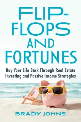 Flip-Flops and Fortunes: Odkup swoje życie dzięki inwestowaniu w nieruchomości i strategiom dochodu pasywnego - Flip-Flops and Fortunes: Buy Your Life Back Through Real Estate Investing and Passive Income Strategies