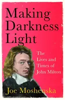 Rozjaśnianie ciemności - życie i czasy Johna Miltona - Making Darkness Light - The Lives and Times of John Milton