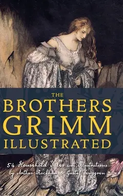 Ilustrowane baśnie braci Grimm: 54 baśnie domowe z ilustracjami Arthura Rackhama i Gustafa Tenggrena - The Brothers Grimm Illustrated: 54 Household Tales with Illustrations by Arthur Rackham & Gustaf Tenggren