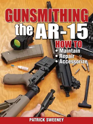 Gunsmithing the Ar-15, Vol. 1: Jak konserwować, naprawiać i dodawać akcesoria - Gunsmithing the Ar-15, Vol. 1: How to Maintain, Repair, and Accessorize