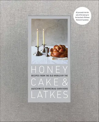 Ciasto miodowe i latkes: Przepisy ze Starego Świata autorstwa ocalałych z Auschwitz-Birkenau - Honey Cake & Latkes: Recipes from the Old World by the Auschwitz-Birkenau Survivors