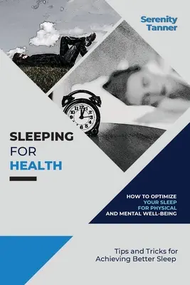 Sen dla zdrowia - jak zoptymalizować sen dla dobrego samopoczucia fizycznego i psychicznego: Wskazówki i porady dotyczące lepszego snu - Sleeping for Health-How to Optimize Your Sleep for Physical and Mental Well-being: Tips and Tricks for Achieving Better Sleep