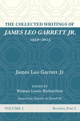 Pisma zebrane Jamesa Leo Garretta Jr, 1950-2015: Tom pierwszy - The Collected Writings of James Leo Garrett Jr., 1950-2015: Volume One