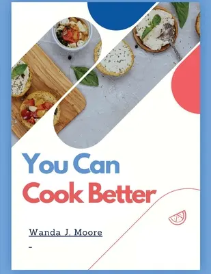 Możesz gotować lepiej: Moja książka kucharska - You Can Cook Better: My Cooking Recipe Book