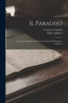 Il Paradiso: Version In Calabrese Dialect And Comento Per Francesco Limarzi... - Il Paradiso: Versione In Dialetto Calabrese E Comento Per Francesco Limarzi...