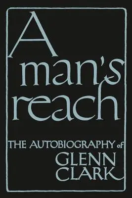 A Man's Reach: Autobiografia Glenna Clarka - A Man's Reach: The Autobiography of Glenn Clark