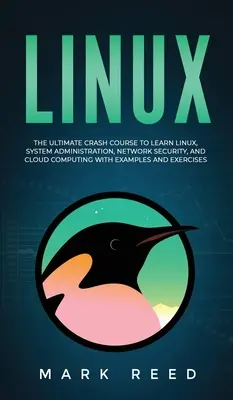 Linux: The Ultimate Crash Course to Learn Linux, System Administration, Network Security, and Cloud Computing with Examples a