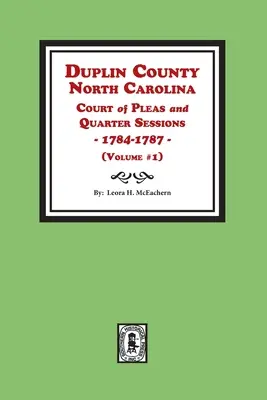 Duplin County, North Carolina Court of Pleas and Quarter Sessions, 1784-1787. Tom #1 - Duplin County, North Carolina Court of Pleas and Quarter Sessions, 1784-1787. Volume #1