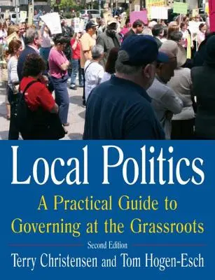 Polityka lokalna: Praktyczny przewodnik po rządzeniu u podstaw: Praktyczny przewodnik po rządzeniu u podstaw - Local Politics: A Practical Guide to Governing at the Grassroots: A Practical Guide to Governing at the Grassroots