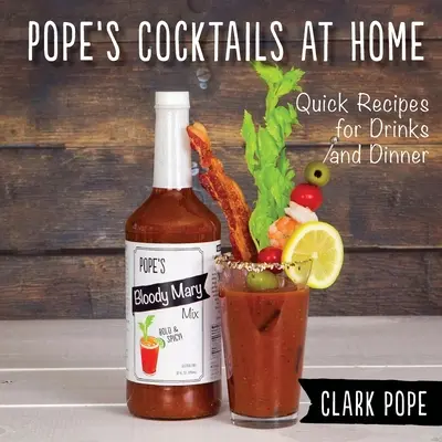 Koktajle Pope'a w domu: Szybkie przepisy na drinki i kolację - Pope's Cocktails at Home: Quick Recipes for Drinks and Dinner