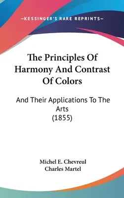 Zasady harmonii i kontrastu kolorów: I ich zastosowania w sztuce (1855) - The Principles Of Harmony And Contrast Of Colors: And Their Applications To The Arts (1855)